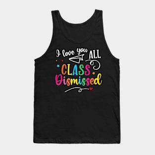 I Love You All Dismissed Last Day Of School Teacher Tank Top